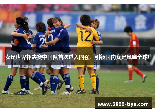 女足世界杯决赛中国队首次进入四强，引领国内女足风靡全球！