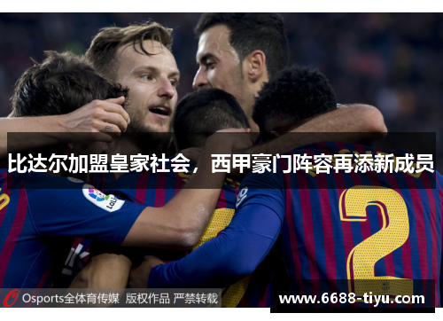 比达尔加盟皇家社会，西甲豪门阵容再添新成员