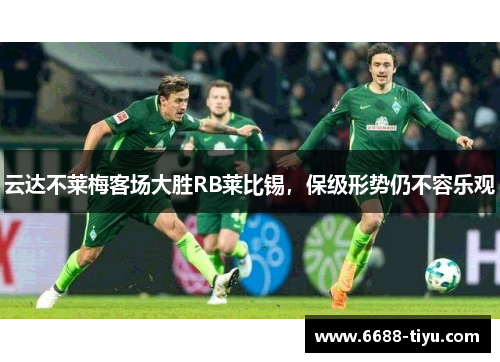 云达不莱梅客场大胜RB莱比锡，保级形势仍不容乐观