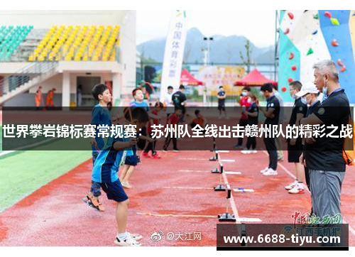 世界攀岩锦标赛常规赛：苏州队全线出击赣州队的精彩之战