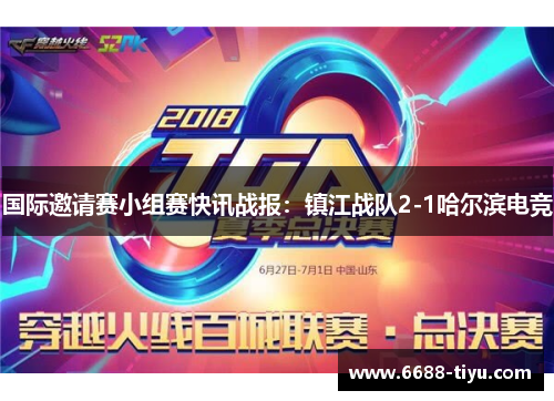 国际邀请赛小组赛快讯战报：镇江战队2-1哈尔滨电竞